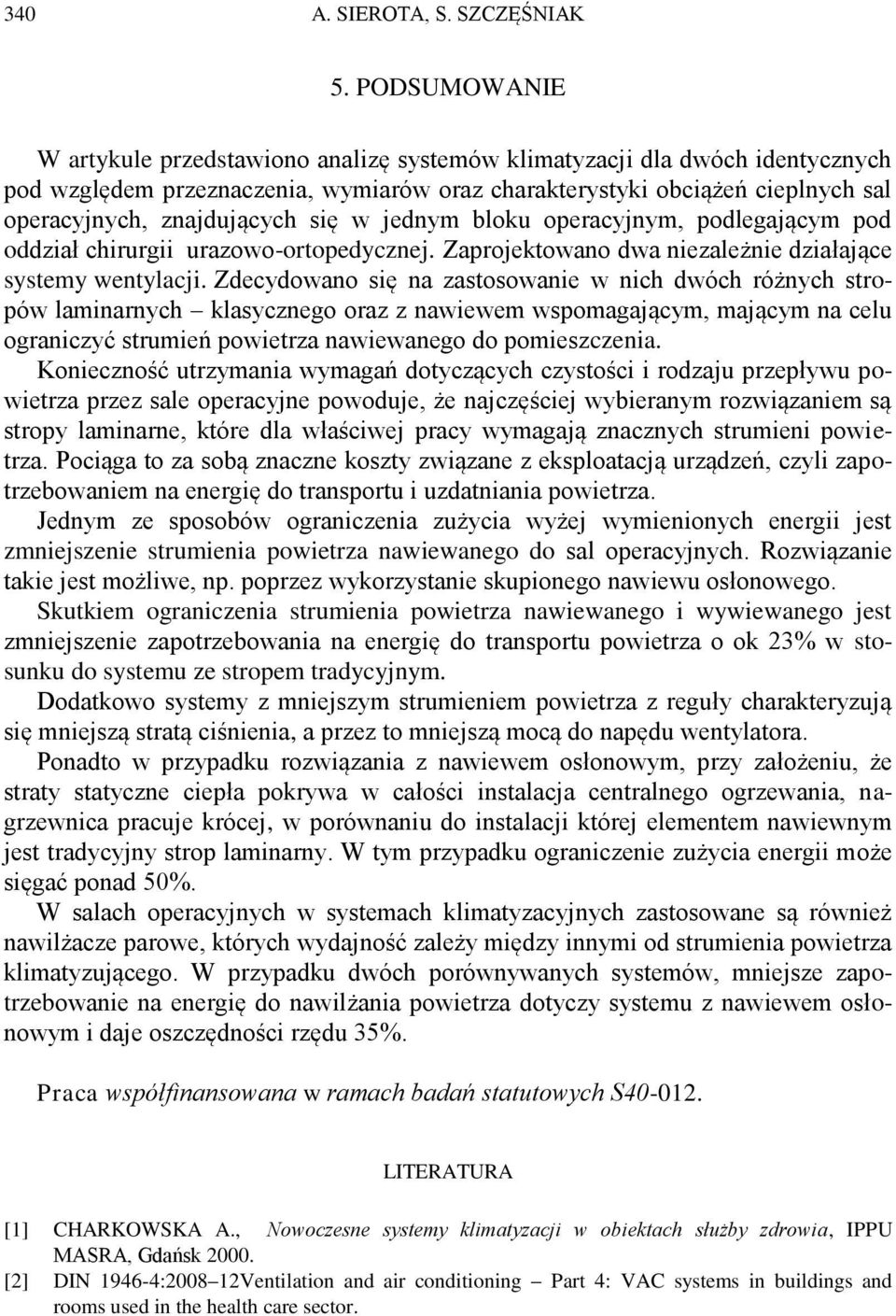 się w jednym bloku operacyjnym, podlegającym pod oddział chirurgii urazowo-ortopedycznej. Zaprojektowano dwa niezależnie działające systemy wentylacji.