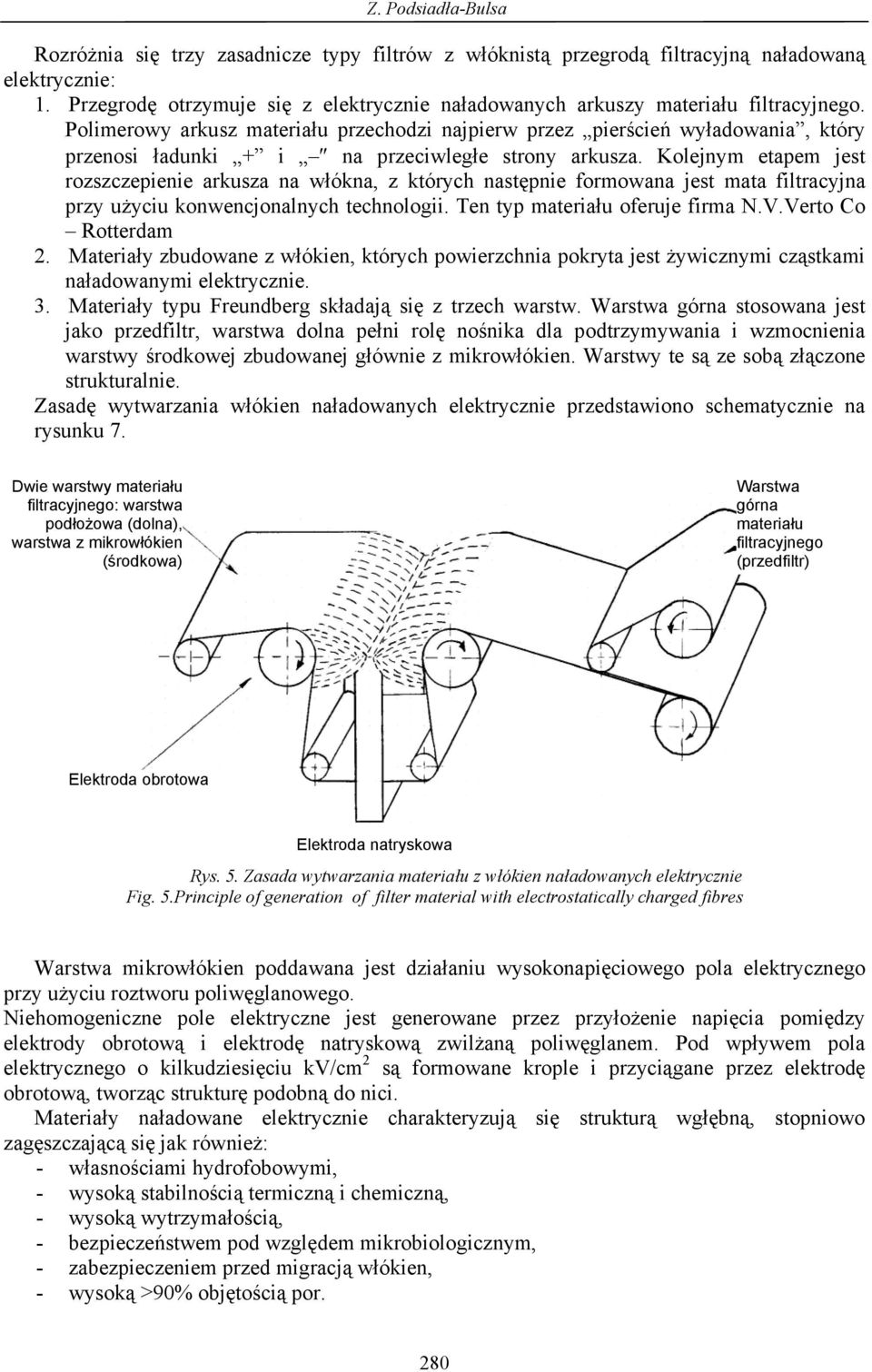 Polimerowy arkusz materiału przechodzi najpierw przez pierścień wyładowania, który przenosi ładunki + i na przeciwległe strony arkusza.