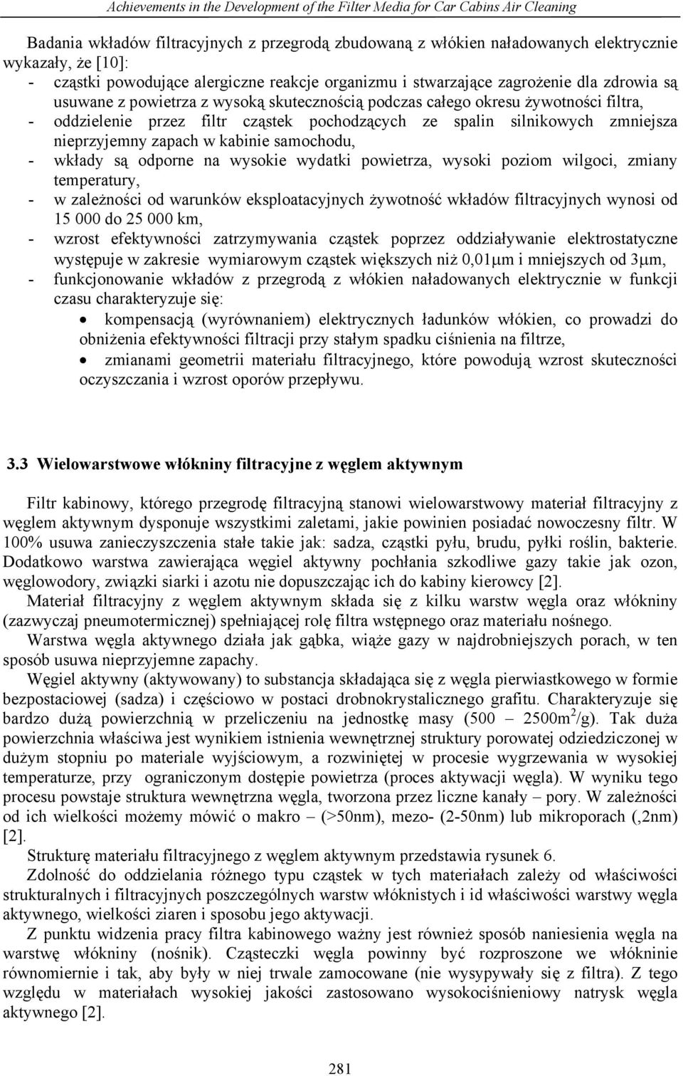 pochodzących ze spalin silnikowych zmniejsza nieprzyjemny zapach w kabinie samochodu, - wkłady są odporne na wysokie wydatki powietrza, wysoki poziom wilgoci, zmiany temperatury, - w zależności od