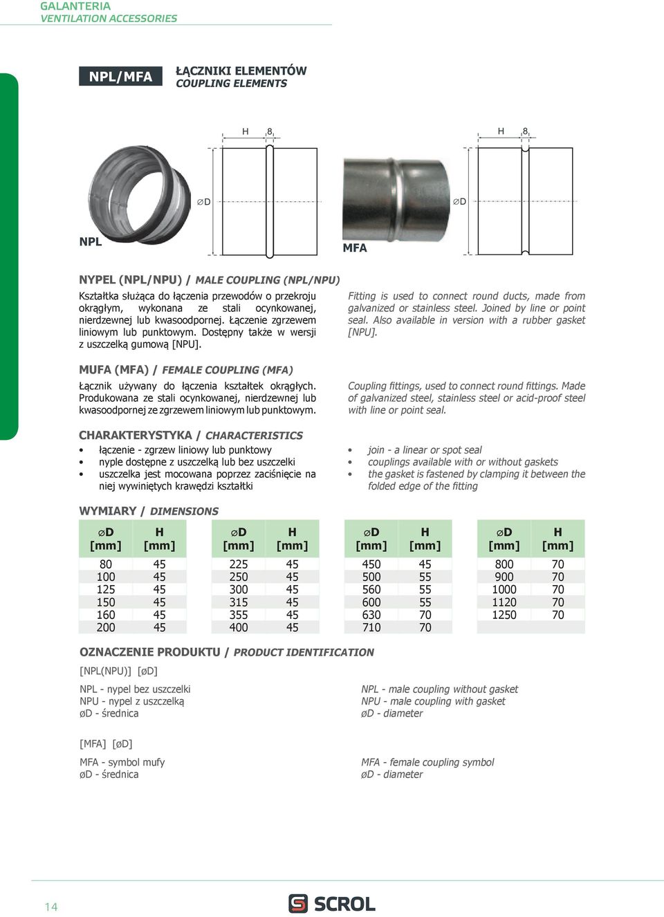 Fitting is used to connect round ducts, made from galvanized or stainless steel. Joined by line or point seal. Also available in version with a rubber gasket [NPU].