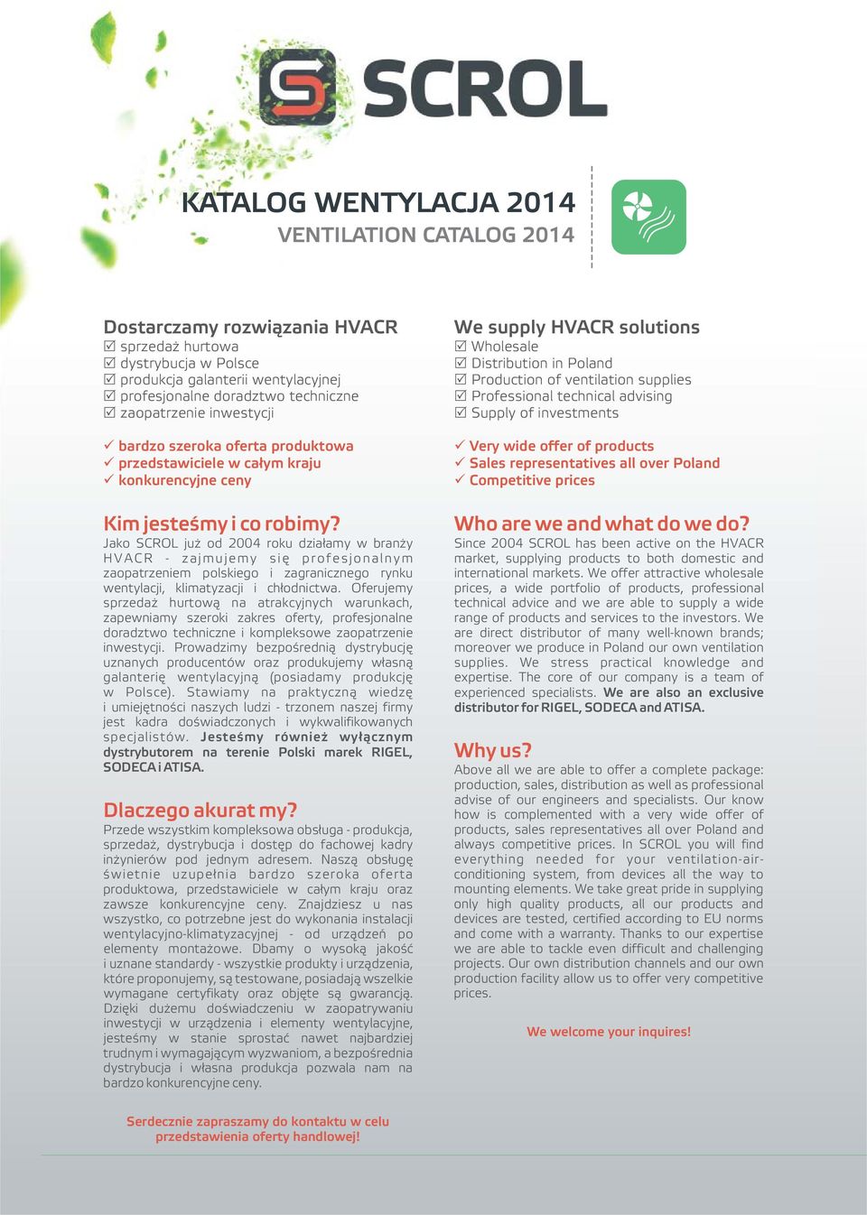 Jako SCRO już od 2004 roku działamy w branży VACR - zajmujemy się profesjonalnym zaopatrzeniem polskiego i zagranicznego rynku wentylacji, klimatyzacji i chłodnictwa.
