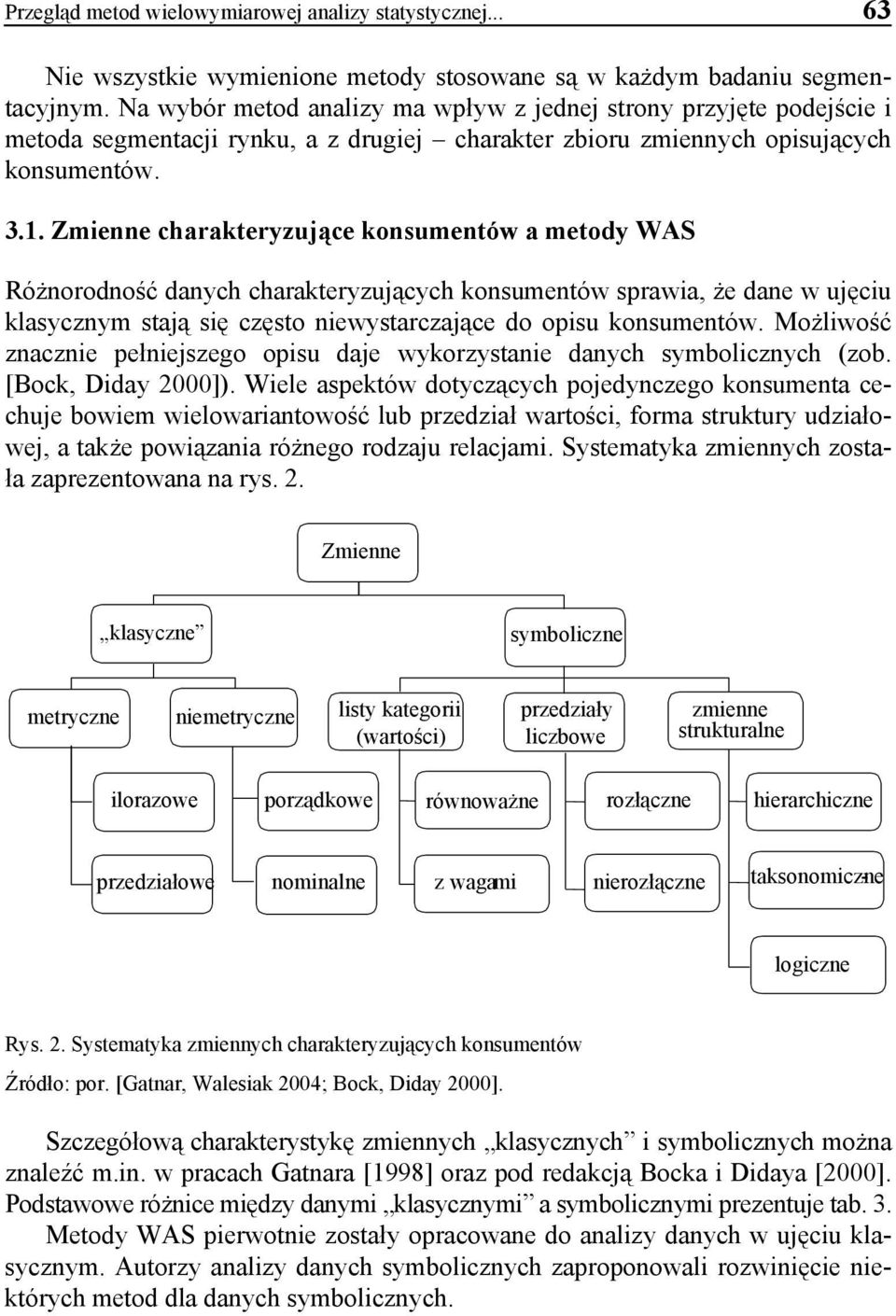 Zmienne charakteryzujące konsumentów a metody WAS Różnorodność danych charakteryzujących konsumentów sprawia, że dane w ujęciu klasycznym stają się często niewystarczające do opisu konsumentów.