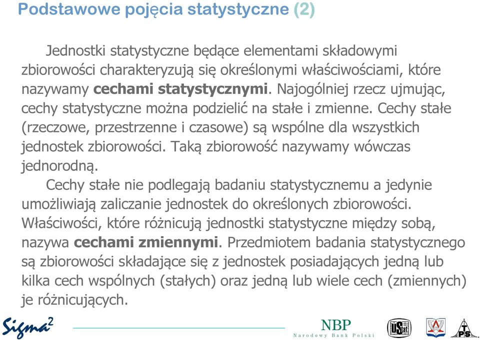 Taką zbiorowość nazywamy wówczas jednorodną. Cechy stałe nie podlegają badaniu statystycznemu a jedynie umożliwiają zaliczanie jednostek do określonych zbiorowości.