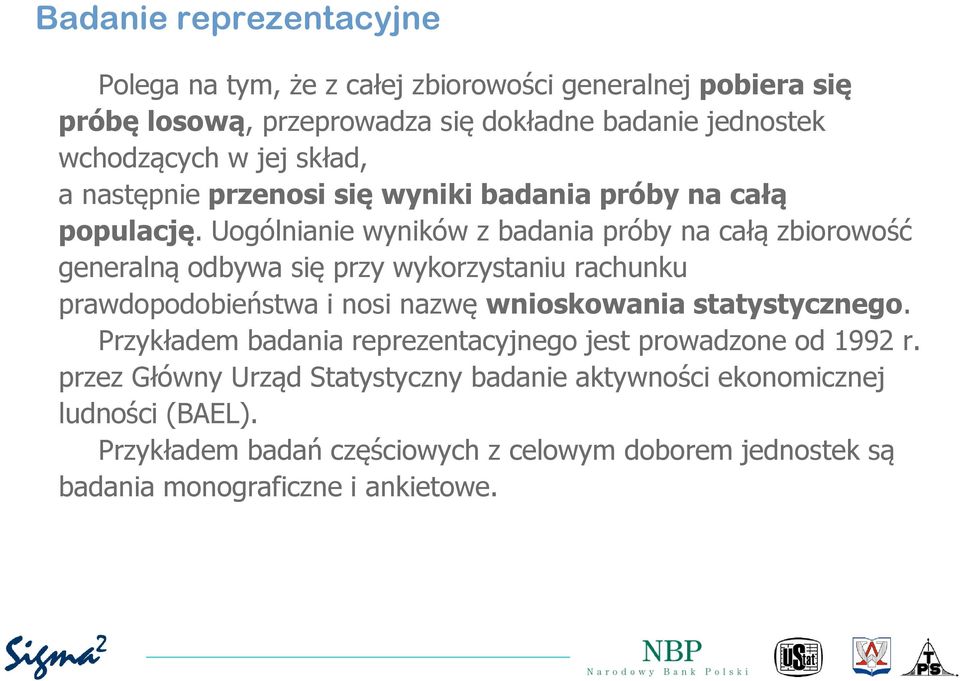 Uogólnianie wyników z badania próby na całą zbiorowość generalną odbywa się przy wykorzystaniu rachunku prawdopodobieństwa i nosi nazwę wnioskowania