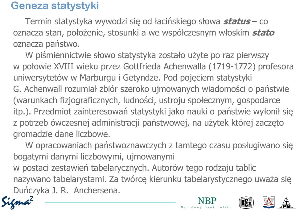 Achenwall rozumiał zbiór szeroko ujmowanych wiadomości o państwie (warunkach fizjograficznych, ludności, ustroju społecznym, gospodarce itp.).