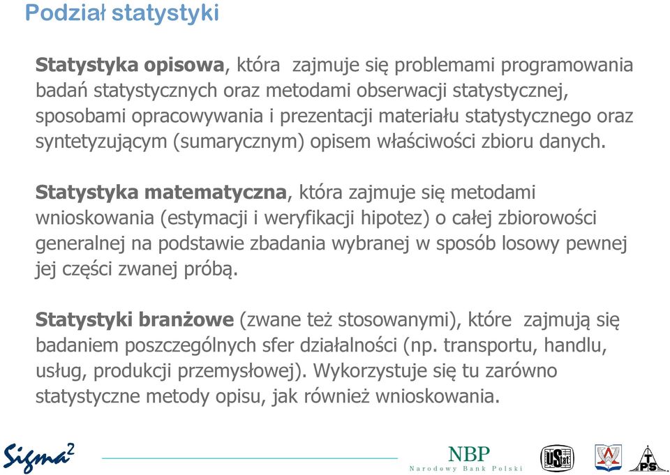 Statystyka matematyczna, która zajmuje się metodami wnioskowania (estymacji i weryfikacji hipotez) o całej zbiorowości generalnej na podstawie zbadania wybranej w sposób losowy