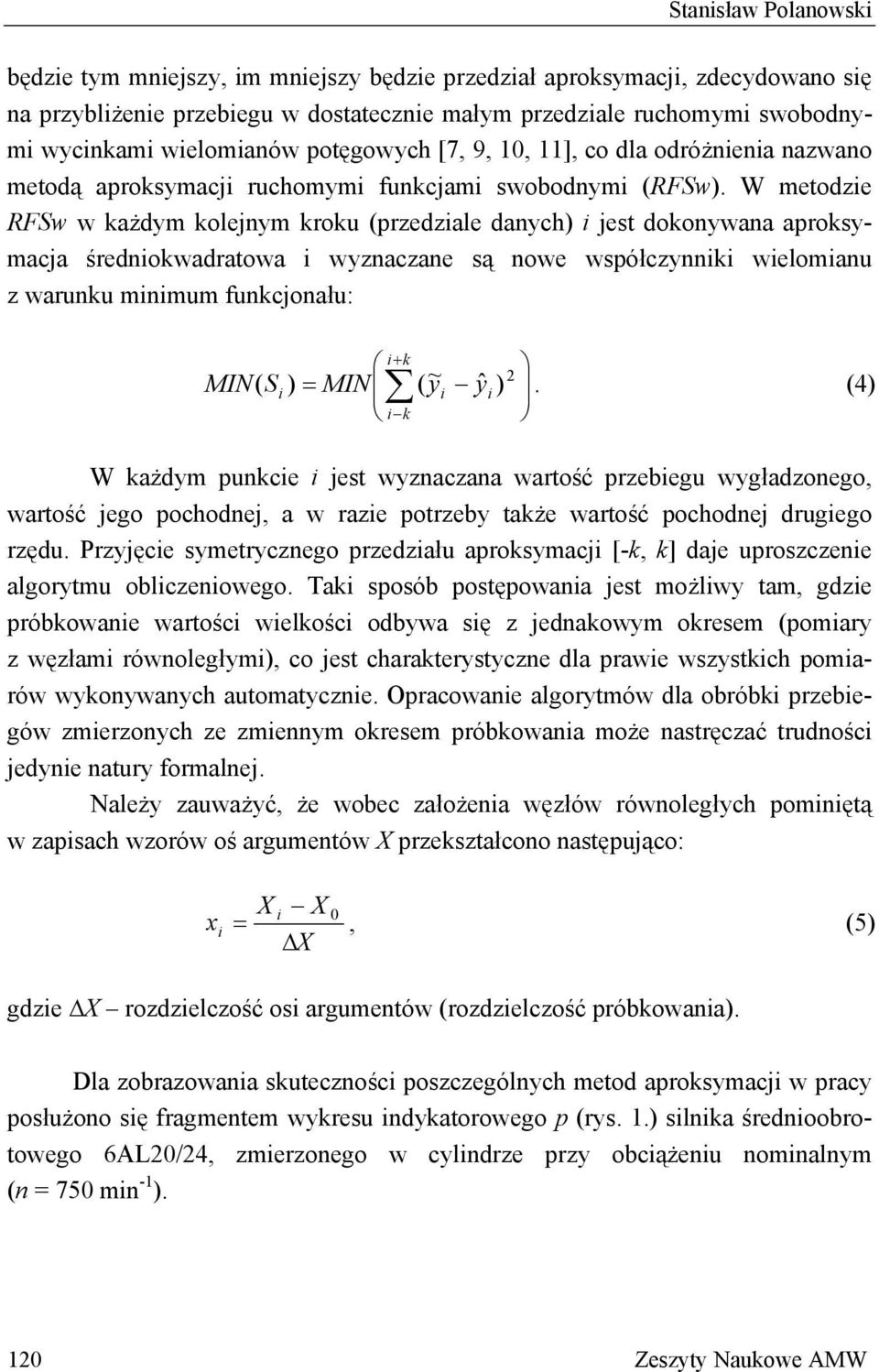 W metodzie RFSw w każdym kolejnym kroku (przedziale danych) i jest dokonywana aproksymacja średniokwadratowa i wyznaczane są nowe współczynniki wielomianu z warunku minimum funkcjonału: i = + k MIN(