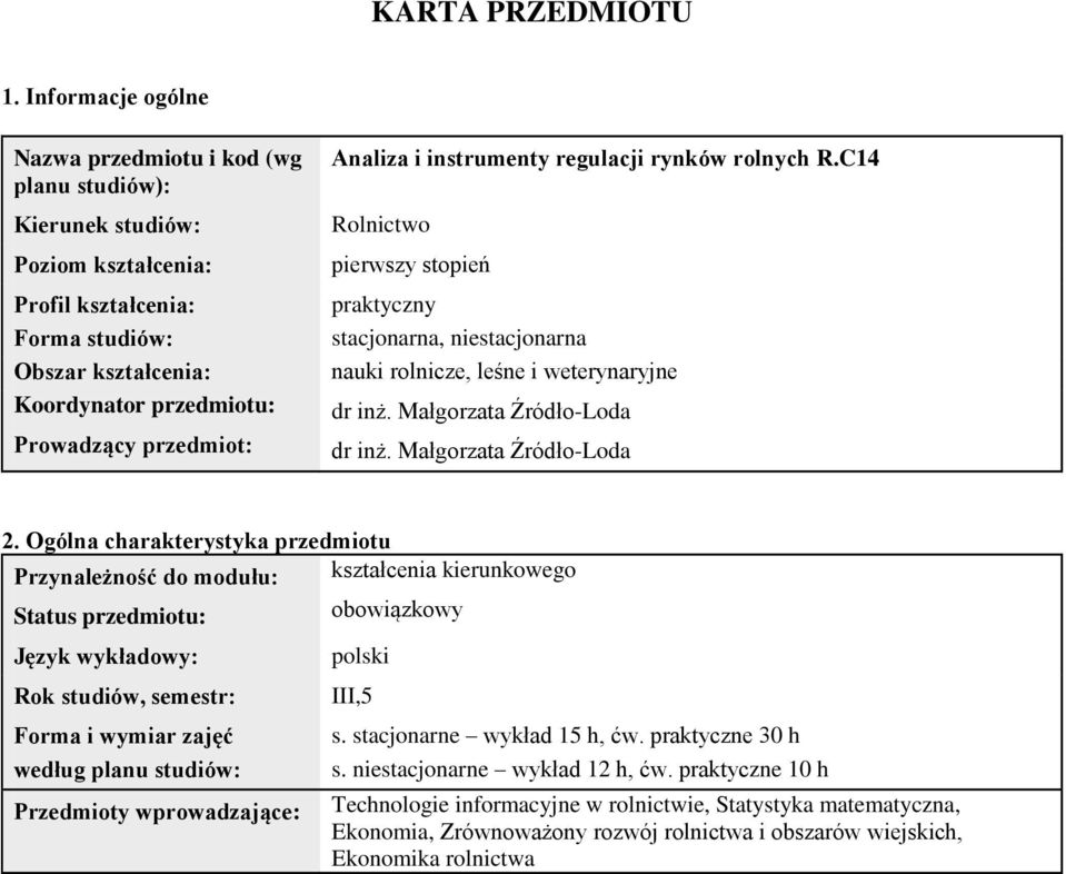 Analiza i instrumenty regulacji rynków rolnych R.C14 Rolnictwo pierwszy stopień praktyczny stacjonarna, niestacjonarna nauki rolnicze, leśne i weterynaryjne dr inż. Małgorzata Źródło-Loda dr inż.