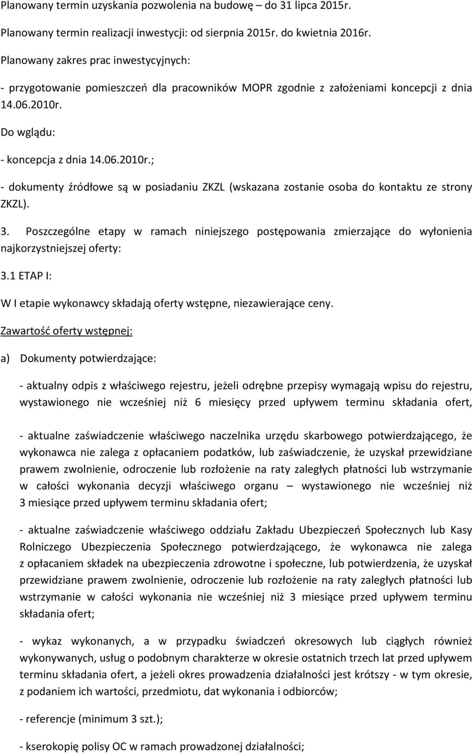 Do wglądu: - koncepcja z dnia 14.06.2010r.; - dokumenty źródłowe są w posiadaniu ZKZL (wskazana zostanie osoba do kontaktu ze strony ZKZL). 3.