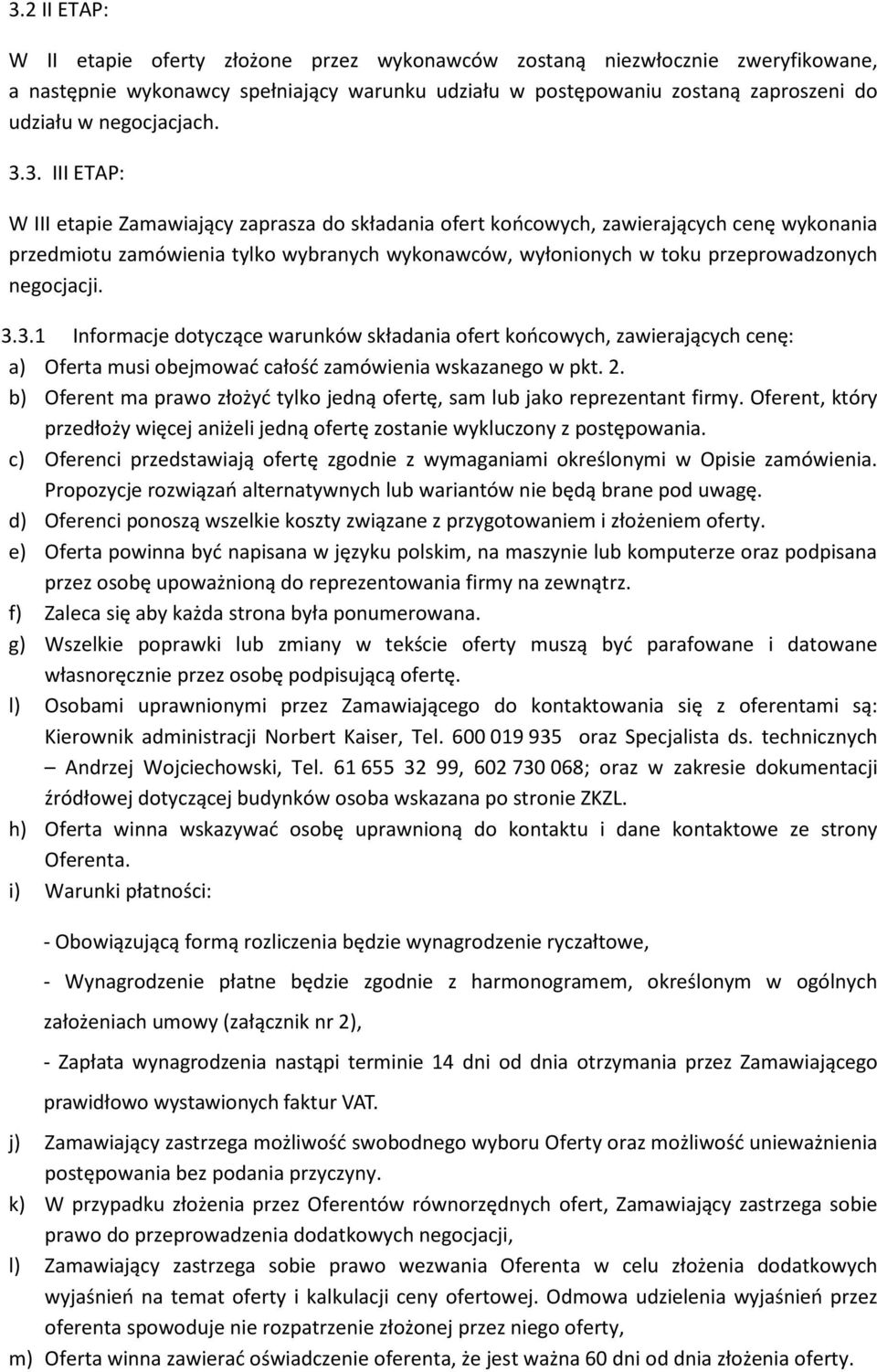 3. III ETAP: W III etapie Zamawiający zaprasza do składania ofert końcowych, zawierających cenę wykonania przedmiotu zamówienia tylko wybranych wykonawców, wyłonionych w toku przeprowadzonych