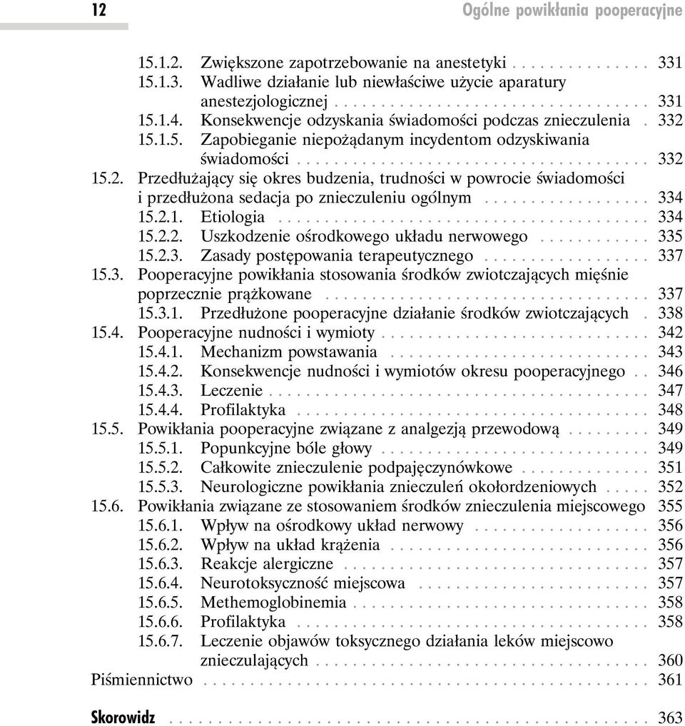 .. 334 15.2.1. Etiologia... 334 15.2.2. Uszkodzenie ośrodkowego układu nerwowego... 335 15.2.3. Zasady postępowania terapeutycznego... 337 15.3. Pooperacyjne powikłania stosowania środków zwiotczających mięśnie poprzecznie prążkowane.