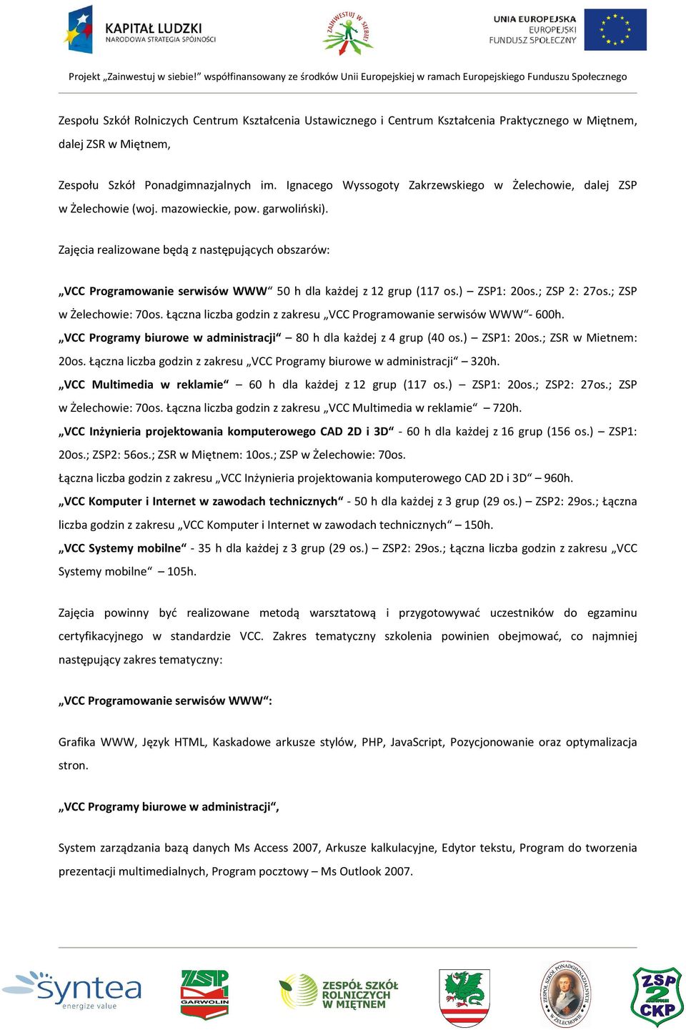 Zajęcia realizowane będą z następujących obszarów: VCC Programowanie serwisów WWW 50 h dla każdej z 12 grup (117 os.) ZSP1: 20os.; ZSP 2: 27os.; ZSP w Żelechowie: 70os.