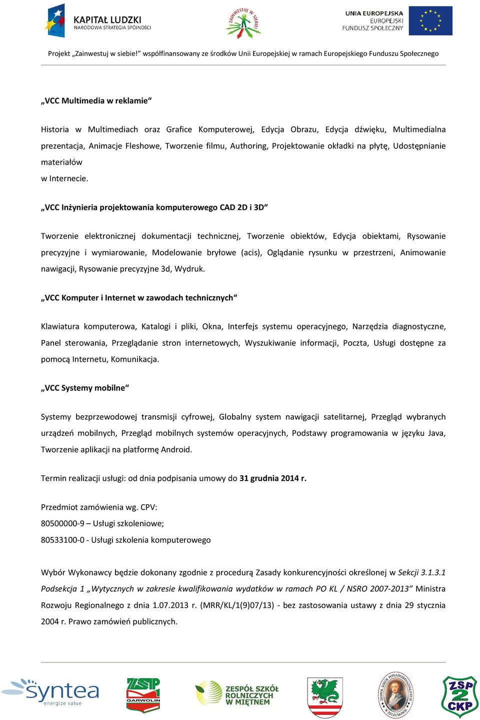 VCC Inżynieria projektowania komputerowego CAD 2D i 3D Tworzenie elektronicznej dokumentacji technicznej, Tworzenie obiektów, Edycja obiektami, Rysowanie precyzyjne i wymiarowanie, Modelowanie
