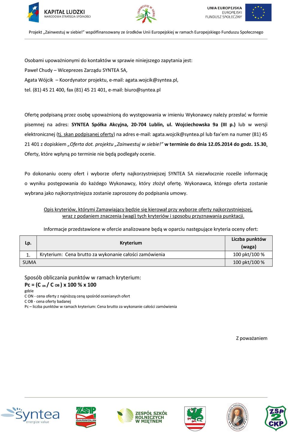 pl Ofertę podpisaną przez osobę upoważnioną do występowania w imieniu Wykonawcy należy przesłać w formie pisemnej na adres: SYNTEA Spółka Akcyjna, 20-704 Lublin, ul. Wojciechowska 9a (III p.