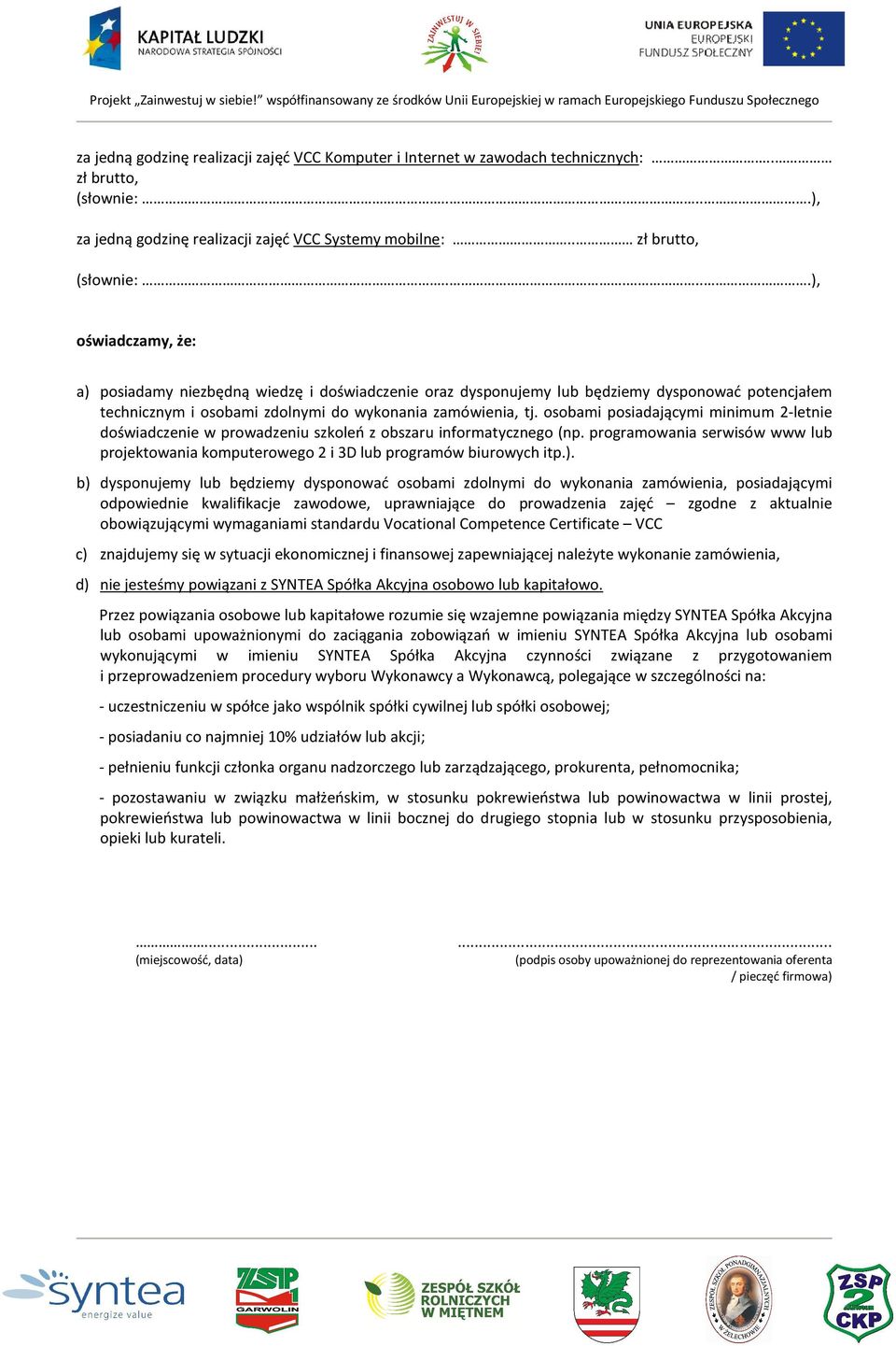 osobami posiadającymi minimum 2-letnie doświadczenie w prowadzeniu szkoleń z obszaru informatycznego (np. programowania serwisów www lub projektowania komputerowego 2 i 3D lub programów biurowych itp.