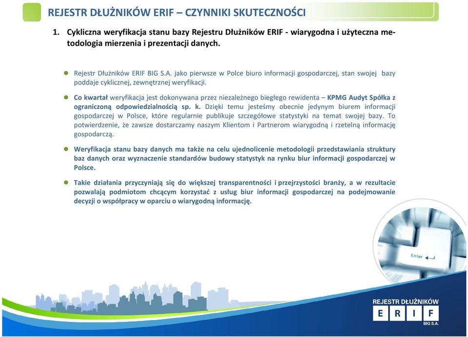 Co kwartał weryfikacja jest dokonywana przez niezależnego biegłego rewidenta KPMG Audyt Spółka z ograniczoną odpowiedzialnością sp. k. Dzięki temu jesteśmy obecnie jedynym biurem informacji gospodarczej w Polsce, które regularnie publikuje szczegółowe statystyki na temat swojej bazy.