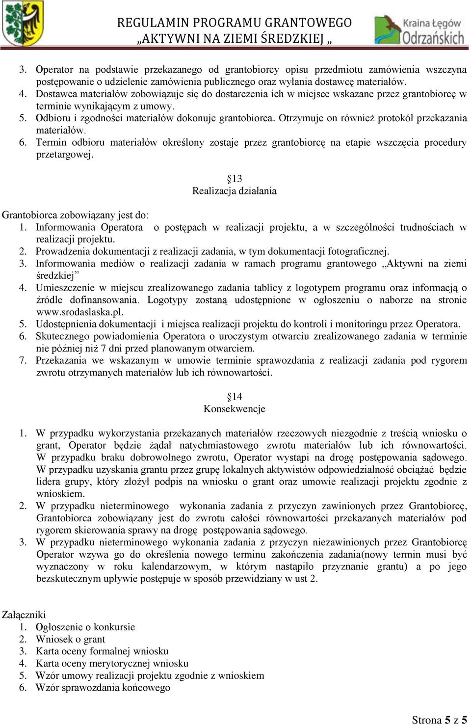 Otrzymuje on również protokół przekazania materiałów. 6. Termin odbioru materiałów określony zostaje przez grantobiorcę na etapie wszczęcia procedury przetargowej.