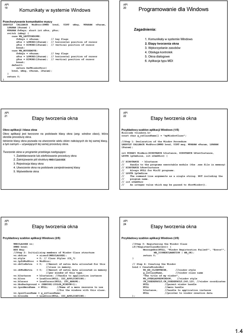 LOWORD(lParam); // horizontal position of cursor ypos = HIWORD(lParam); // vertical position of cursor return DefWindowProc( hwnd, umsg, wparam, lparam); Zagadnienia: 1. 2. Etapy tworzenia okna 3. 4.