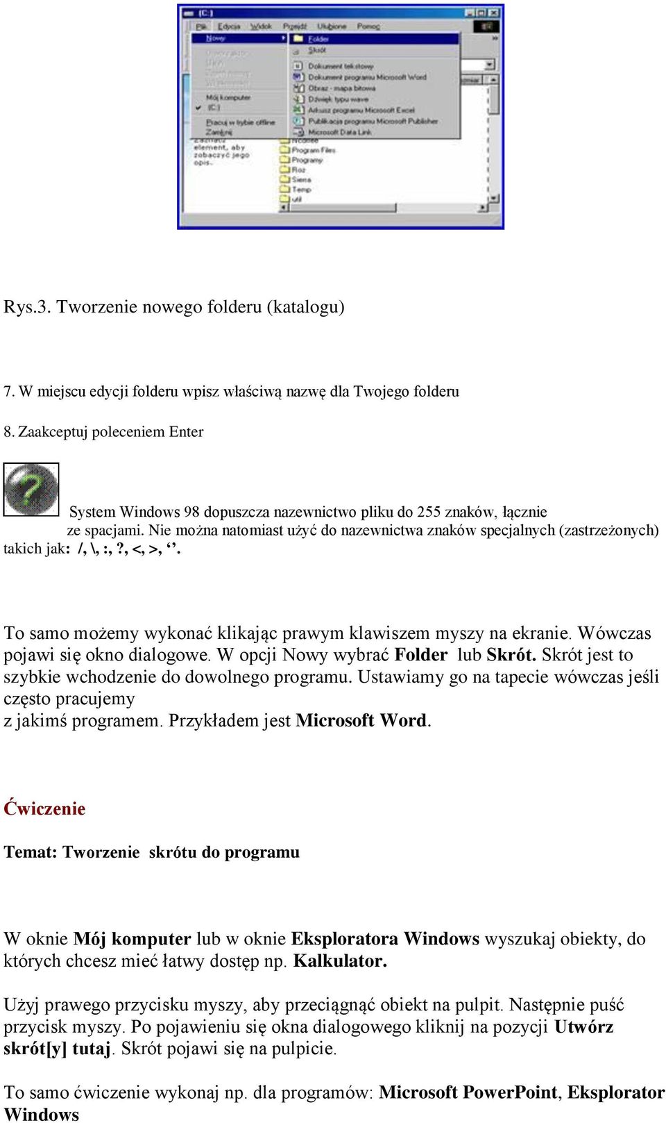 Nie można natomiast użyć do nazewnictwa znaków specjalnych (zastrzeżonych) takich jak: /, \, :,?, <, >,. To samo możemy wykonać klikając prawym klawiszem myszy na ekranie.