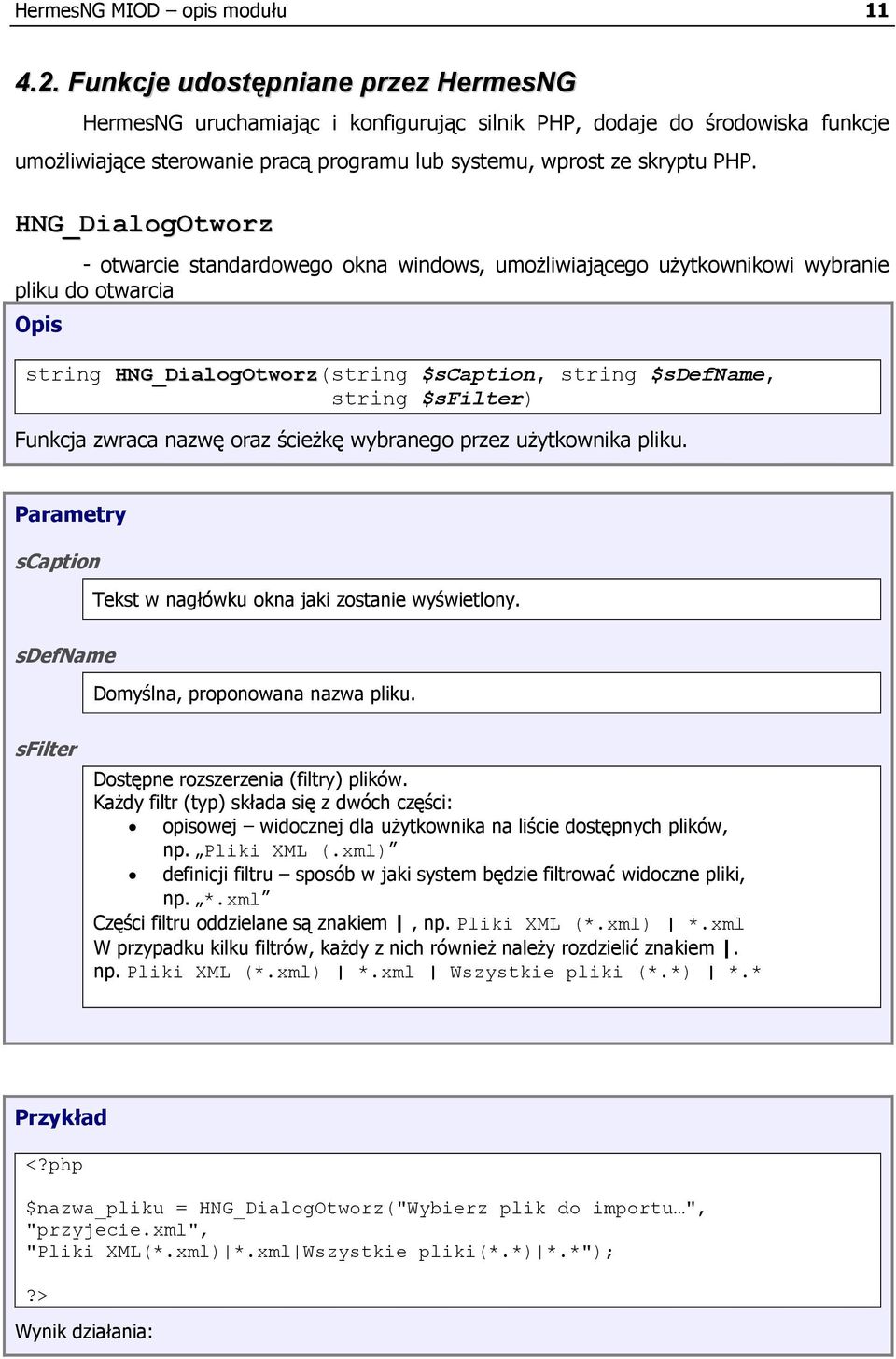 HNG_DialogOtworz - otwarcie standardowego okna windows, umoŝliwiającego uŝytkownikowi wybranie pliku do otwarcia Opis string HNG_DialogOtworz( string $scaption, string $sdefname, string $sfilter)