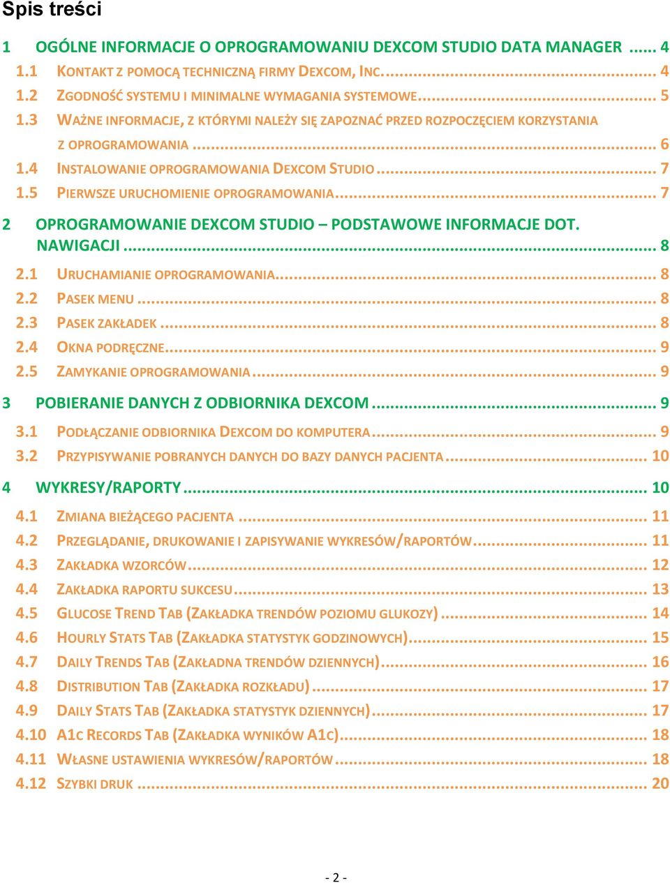 .. 7 2 OPROGRAMOWANIE DEXCOM STUDIO PODSTAWOWE INFORMACJE DOT. NAWIGACJI... 8 2.1 URUCHAMIANIE OPROGRAMOWANIA... 8 2.2 PASEK MENU... 8 2.3 PASEK ZAKŁADEK... 8 2.4 OKNA PODRĘCZNE... 9 2.