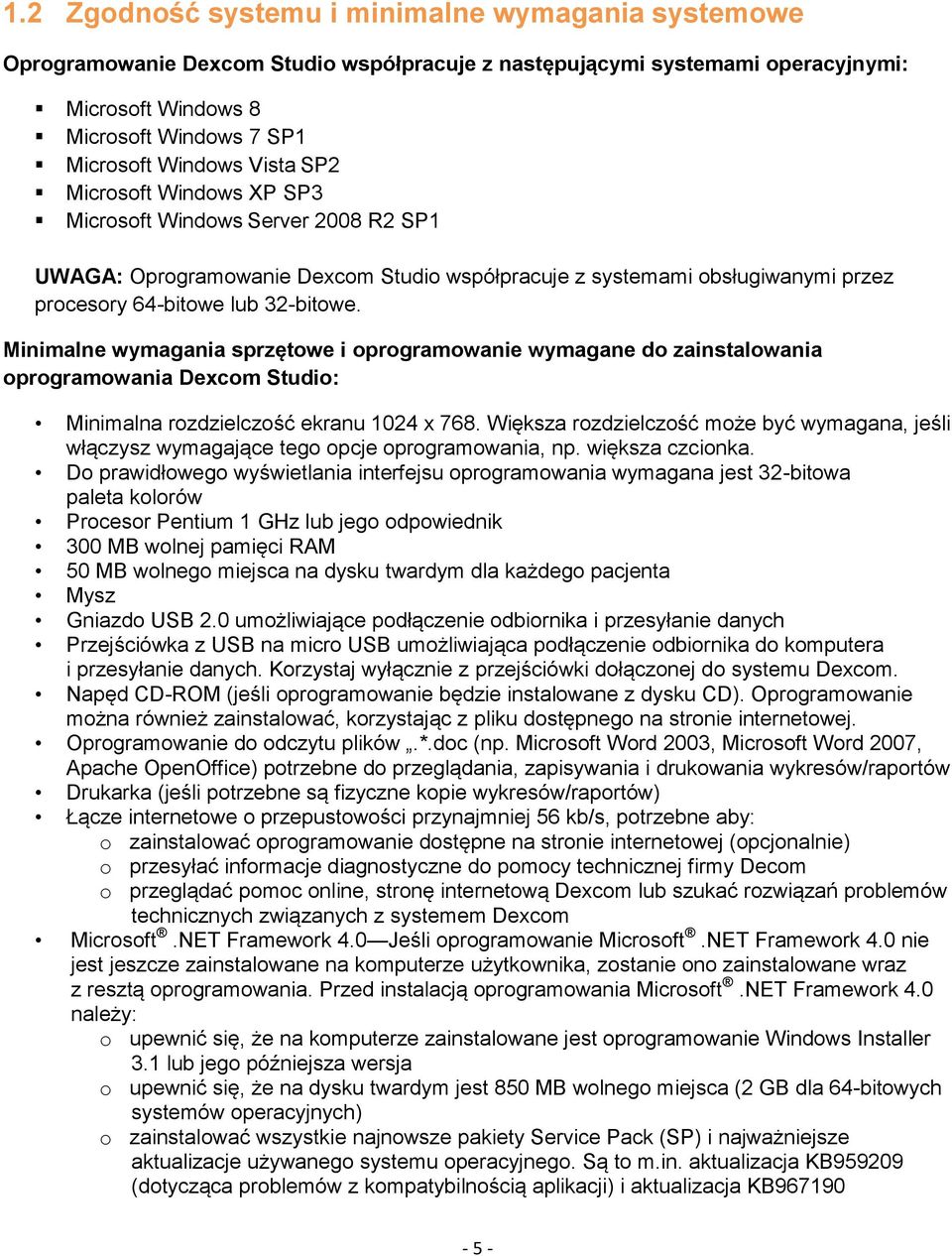 Minimalne wymagania sprzętowe i oprogramowanie wymagane do zainstalowania oprogramowania Dexcom Studio: Minimalna rozdzielczość ekranu 1024 x 768.