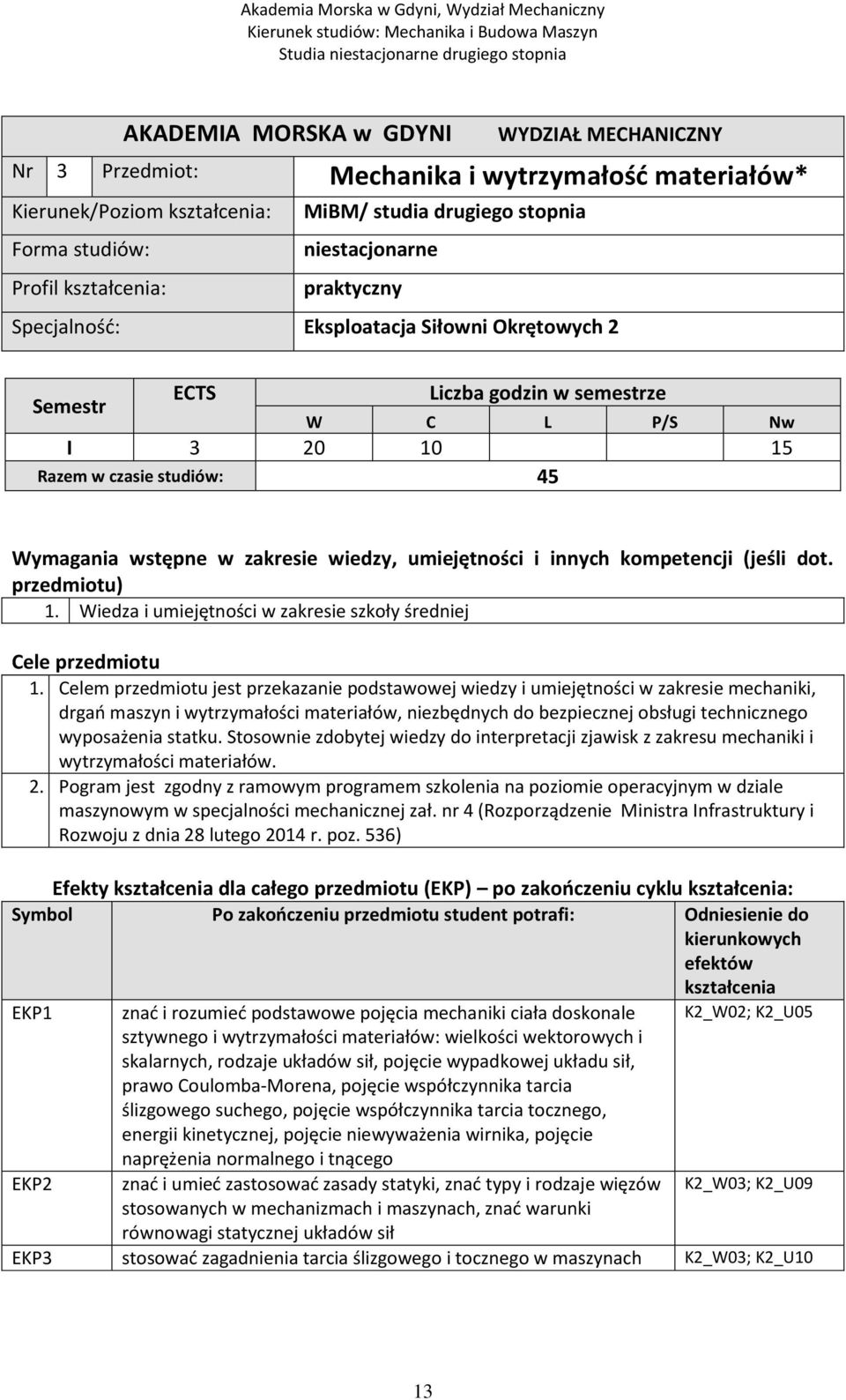 umiejętności i innych kompetencji (jeśli dot. przedmiotu) 1. Wiedza i umiejętności w zakresie szkoły średniej Cele przedmiotu 1.