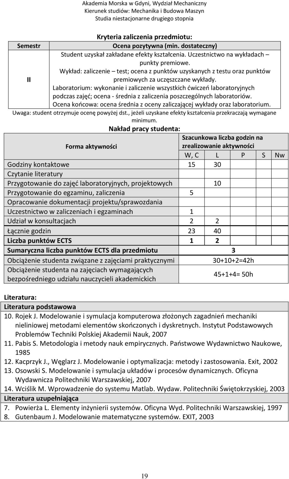 Laboratorium: wykonanie i zaliczenie wszystkich ćwiczeń laboratoryjnych podczas zajęć; ocena - średnia z zaliczenia poszczególnych laboratoriów.