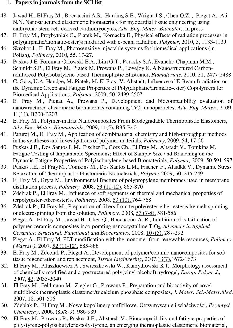 , Piatek M., Kornacka E., Physical effects of radiation processes in poly(aliphatic/aromatic-ester)s modified with e-beam radiation, Polymer, 2010, 5, 1133-1139 46. Skrobot J., El Fray M.