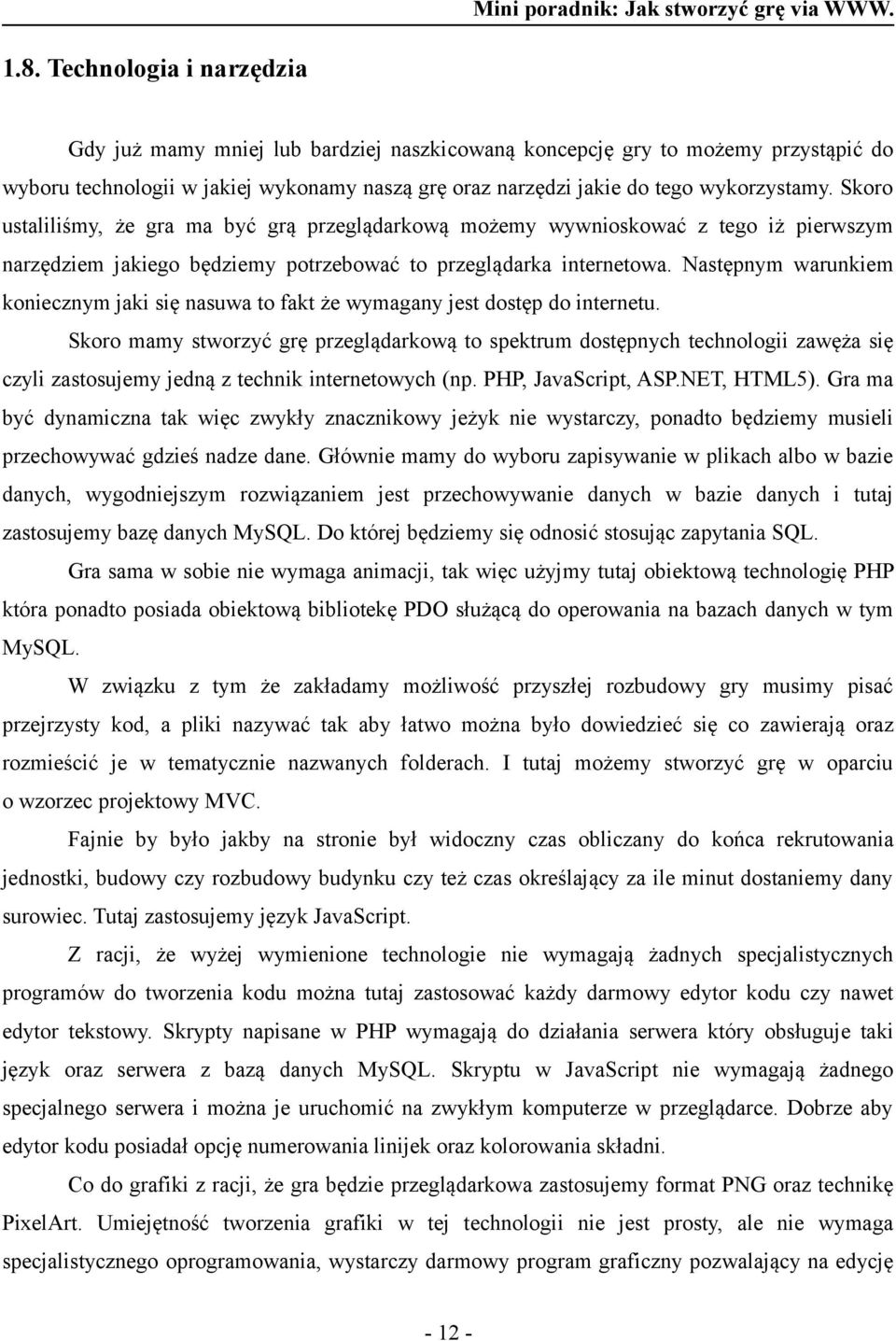 Następnym warunkiem koniecznym jaki się nasuwa to fakt że wymagany jest dostęp do internetu.