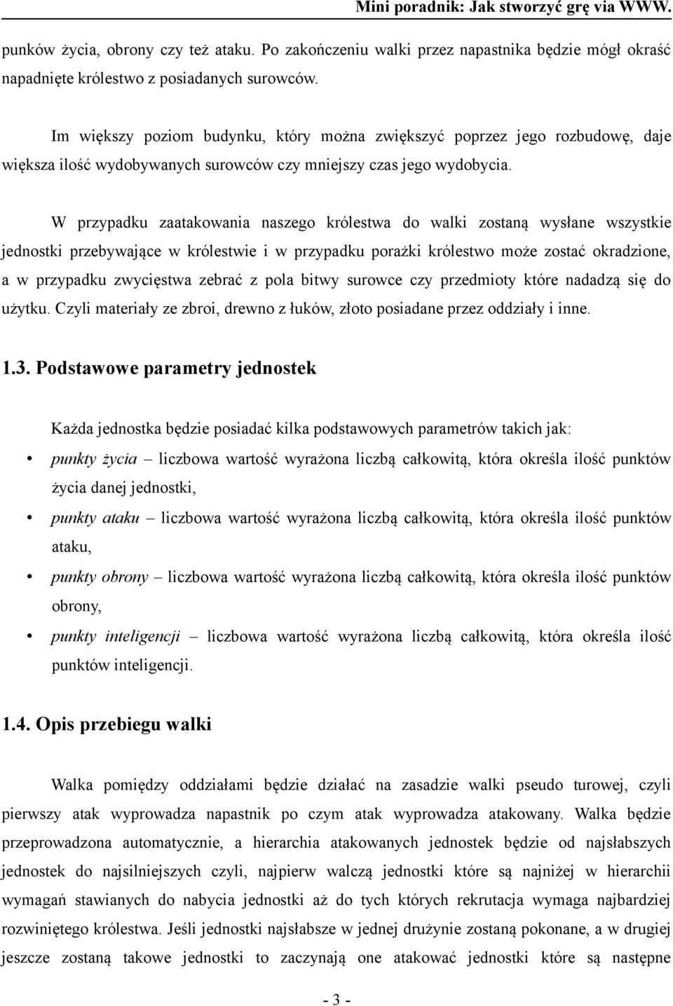 W przypadku zaatakowania naszego królestwa do walki zostaną wysłane wszystkie jednostki przebywające w królestwie i w przypadku porażki królestwo może zostać okradzione, a w przypadku zwycięstwa