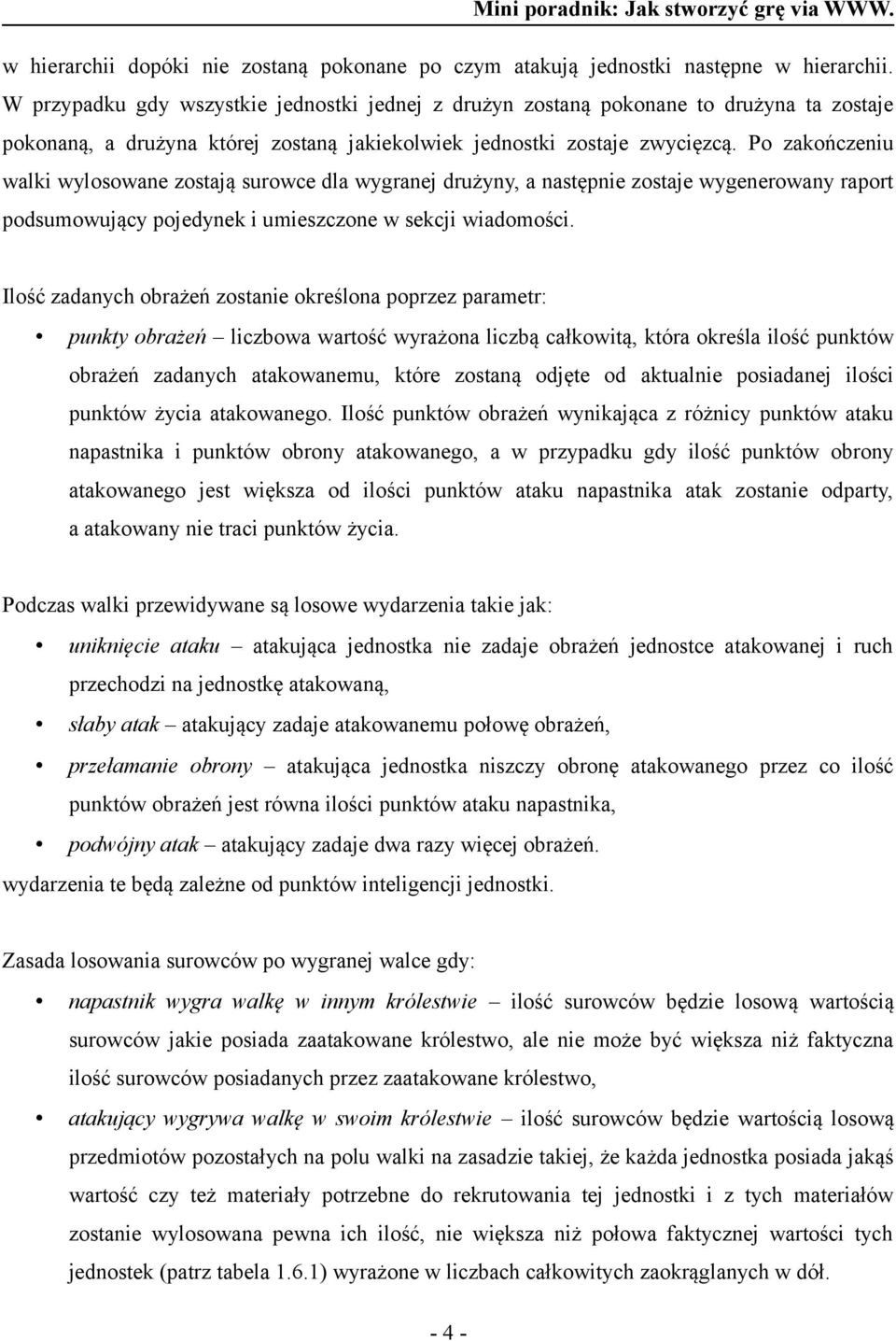 Po zakończeniu walki wylosowane zostają surowce dla wygranej drużyny, a następnie zostaje wygenerowany raport podsumowujący pojedynek i umieszczone w sekcji wiadomości.