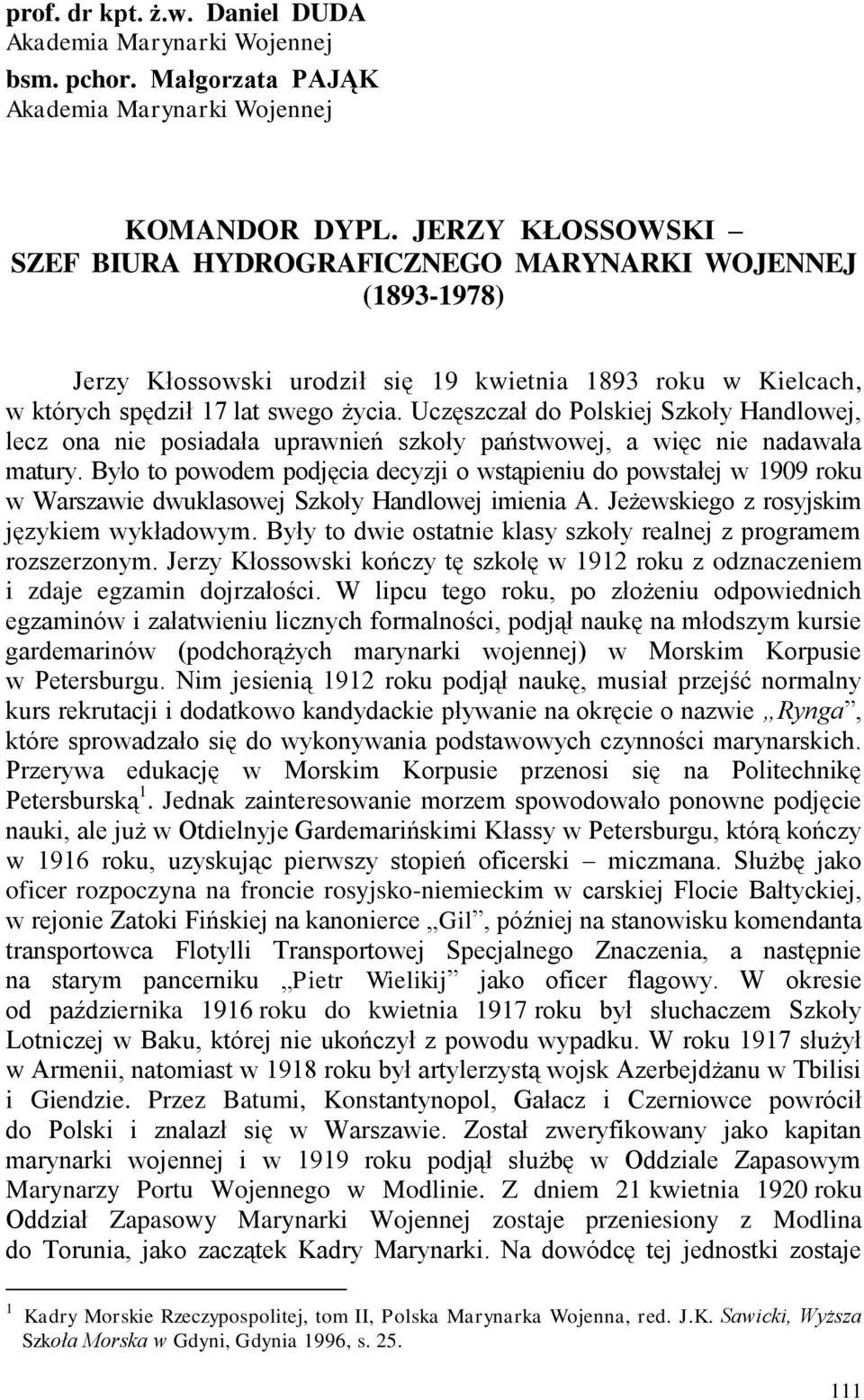 Uczęszczał do Polskiej Szkoły Handlowej, lecz ona nie posiadała uprawnień szkoły państwowej, a więc nie nadawała matury.