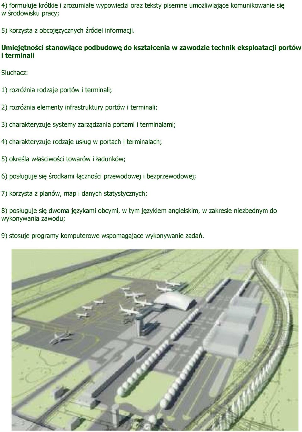 3) charakteryzuje systemy zarządzania portami i terminalami; 4) charakteryzuje rodzaje usług w portach i terminalach; 5) określa właściwości towarów i ładunków; 6) posługuje się środkami łączności