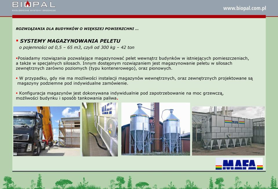 Innym dostępnym rozwiązaniem jest magazynowanie peletu w silosach zewnętrznych zarówno poziomych (typu kontenerowego), oraz pionowych.