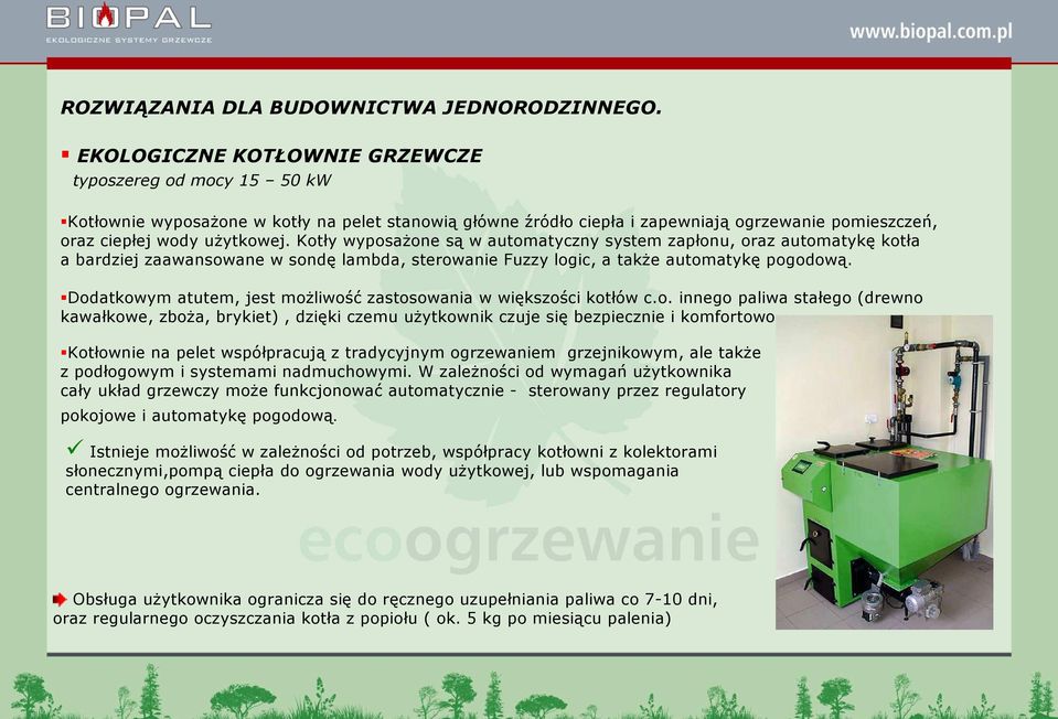 Kotły wyposaŝone są w automatyczny system zapłonu, oraz automatykę kotła a bardziej zaawansowane w sondę lambda, sterowanie Fuzzy logic, a takŝe automatykę pogodową.