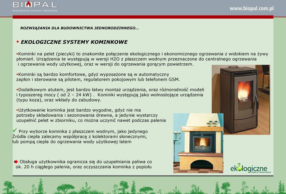 Kominki są bardzo komfortowe, gdyŝ wyposaŝone są w automatyczny zapłon i sterowane są pilotem, regulatorem pokojowym lub telefonem GSM.