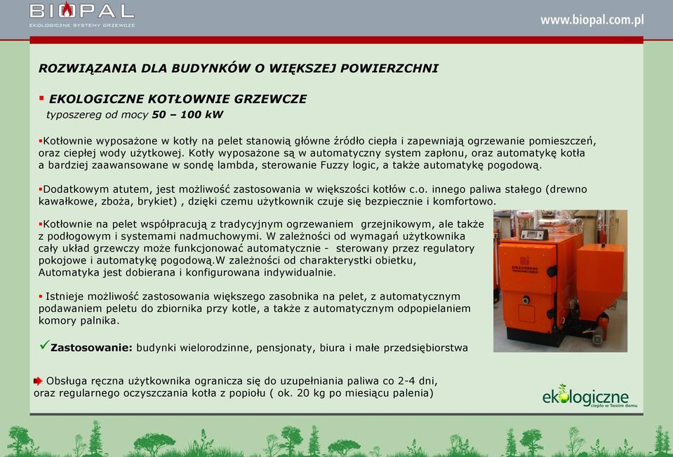 Kotły wyposaŝone są w automatyczny system zapłonu, oraz automatykę kotła a bardziej zaawansowane w sondę lambda, sterowanie Fuzzy logic, a takŝe automatykę pogodową.