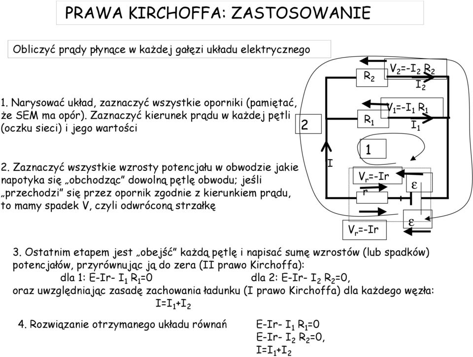 Zaznaczyć wszystkie wzrosty potencjału w obwodzie jakie napotyka się obchodząc dowolną pętlę obwodu; jeśli przechodzi się przez opornik zgodnie z kierunkiem prądu, to mamy spadek V, czyli odwróconą