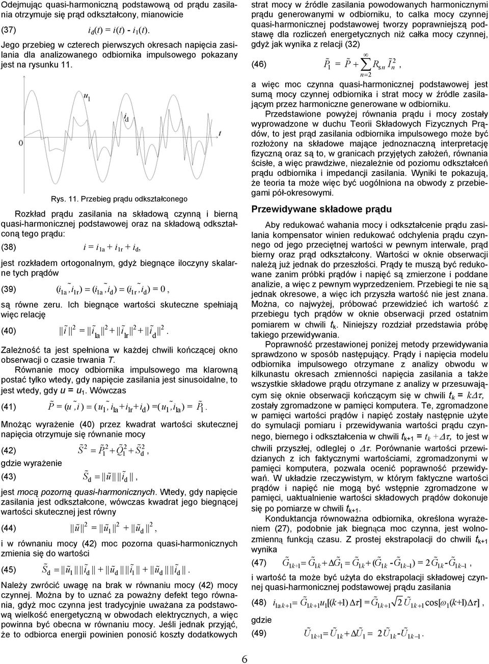 odkszałconą ego prądu: (38) i = i a + i r + i d jes rozkładem orogonalnym gdyż biegnące iloczyny skalarne ych prądów (39) ( i a ir) = ( i a id) = ( i r id) = 0 są równe zeru Ich biegnące warości