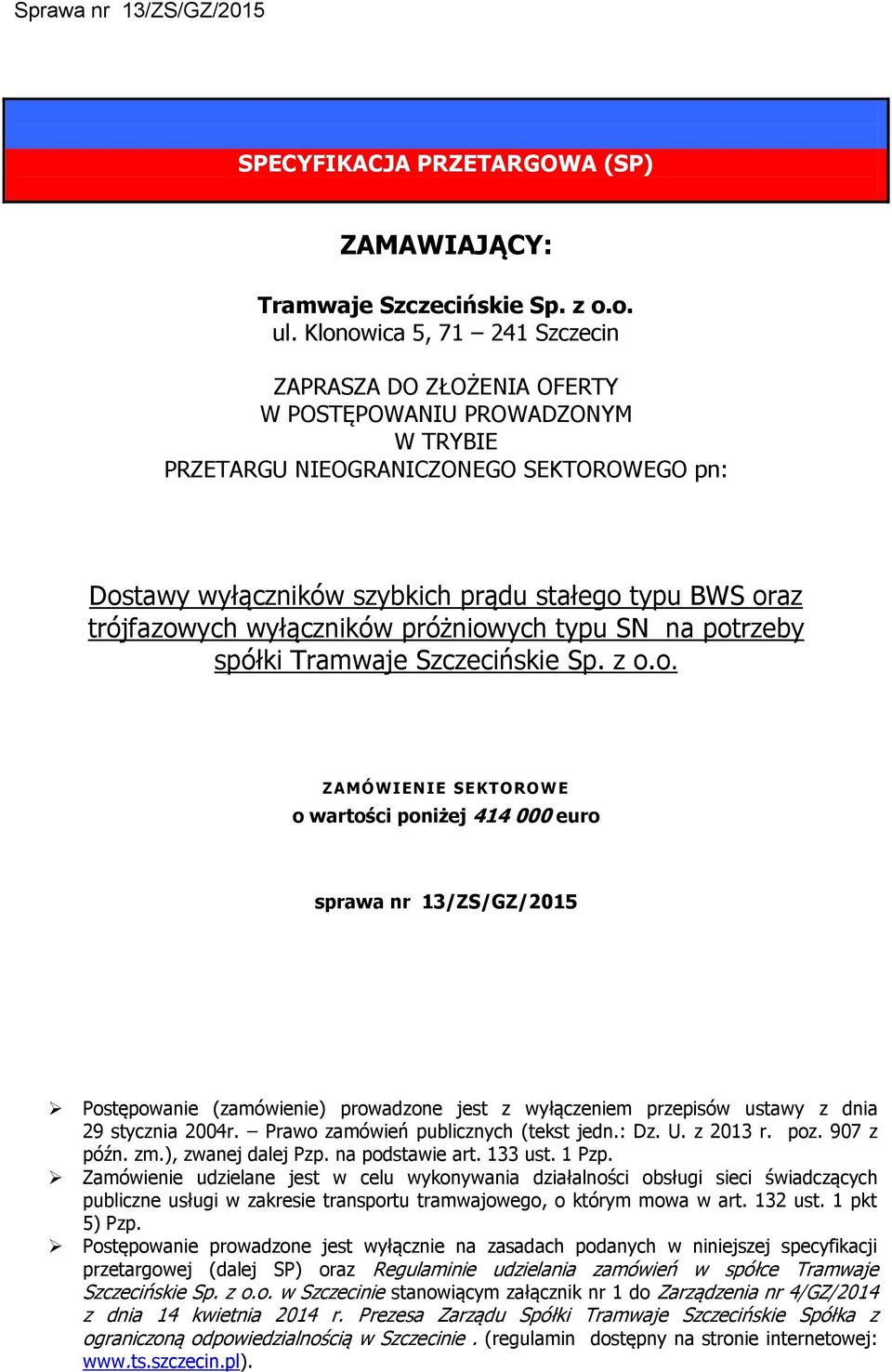 trójfazowych wyłączników próżniowych typu SN na potrzeby spółki Tramwaje Szczecińskie Sp. z o.o. ZAMÓWIENIE SEKTOROWE o wartości poniżej 414 000 euro sprawa nr 13/ZS/GZ/2015 Postępowanie (zamówienie) prowadzone jest z wyłączeniem przepisów ustawy z dnia 29 stycznia 2004r.