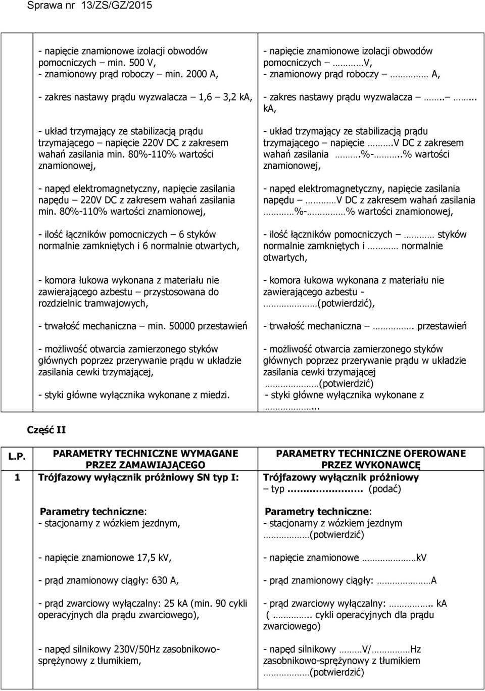 80%-110% wartości znamionowej, - napęd elektromagnetyczny, napięcie zasilania napędu 220V DC z zakresem wahań zasilania min.