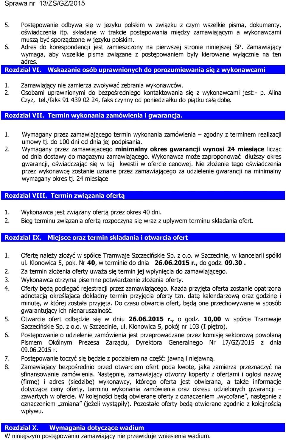 Zamawiający wymaga, aby wszelkie pisma związane z postępowaniem były kierowane wyłącznie na ten adres. Rozdział VI. Wskazanie osób uprawnionych do porozumiewania się z wykonawcami 1.