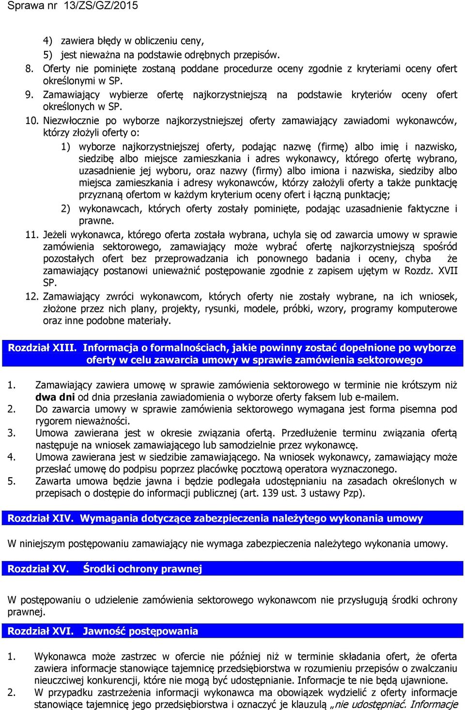 Niezwłocznie po wyborze najkorzystniejszej oferty zamawiający zawiadomi wykonawców, którzy złożyli oferty o: 1) wyborze najkorzystniejszej oferty, podając nazwę (firmę) albo imię i nazwisko, siedzibę