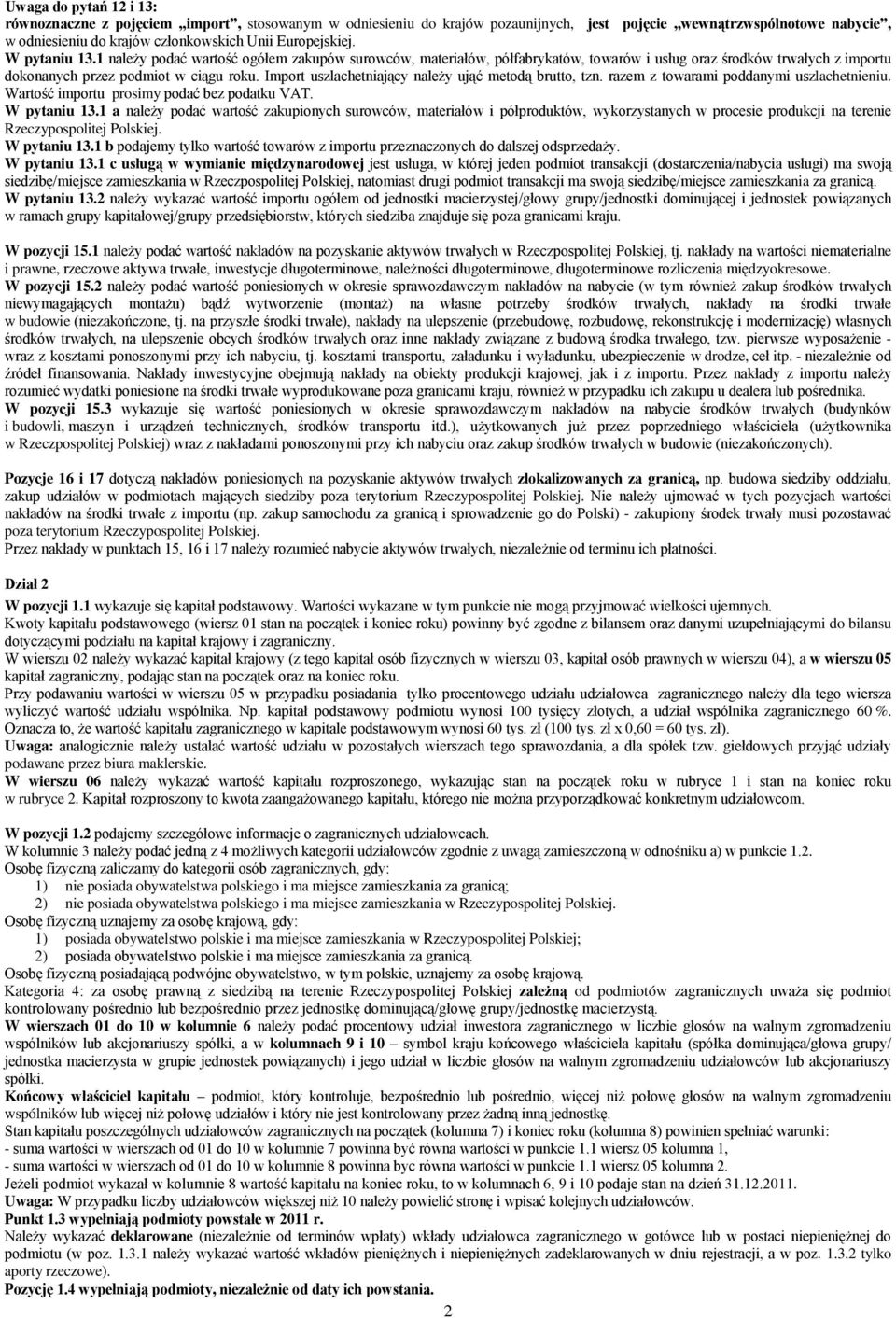 Import uszlachetniający należy ująć metodą brutto, tzn. razem z towarami poddanymi uszlachetnieniu. Wartość importu prosimy podać bez podatku VAT. W pytaniu 13.