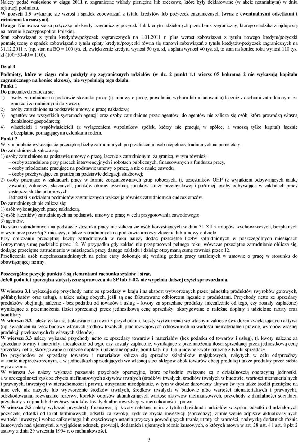 Uwaga: Nie uważa się za pożyczkę lub kredyt zagraniczny pożyczki lub kredytu udzielonych przez bank zagraniczny, którego siedziba znajduje się na terenie Rzeczypospolitej Polskiej.