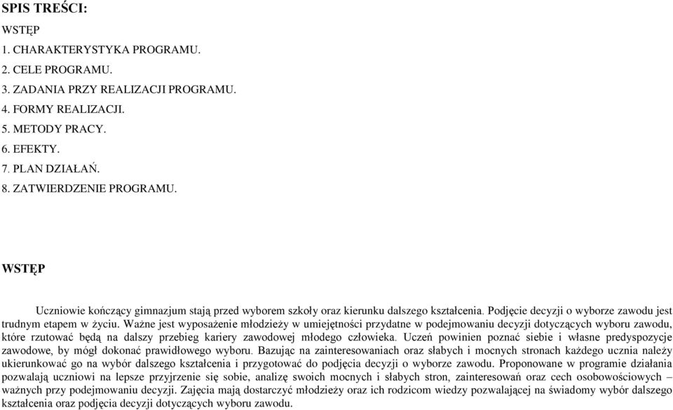 Ważne jest wyposażenie młodzieży w umiejętności przydatne w podejmowaniu decyzji dotyczących wyboru zawodu, które rzutować będą na dalszy przebieg kariery zawodowej młodego człowieka.