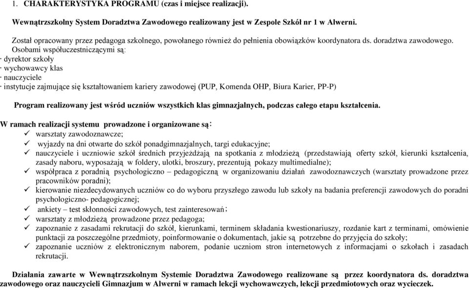 Osobami współuczestniczącymi są: dyrektor szkoły wychowawcy klas nauczyciele instytucje zajmujące się kształtowaniem kariery zawodowej (PUP, Komenda OHP, Biura Karier, PP-P) Program realizowany jest