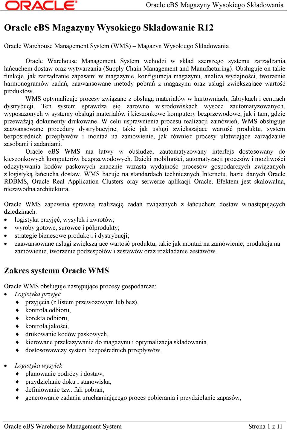 Obsługuje on takie funkcje, jak zarządzanie zapasami w magazynie, konfiguracja magazynu, analiza wydajności, tworzenie harmonogramów zadań, zaawansowane metody pobrań z magazynu oraz usługi