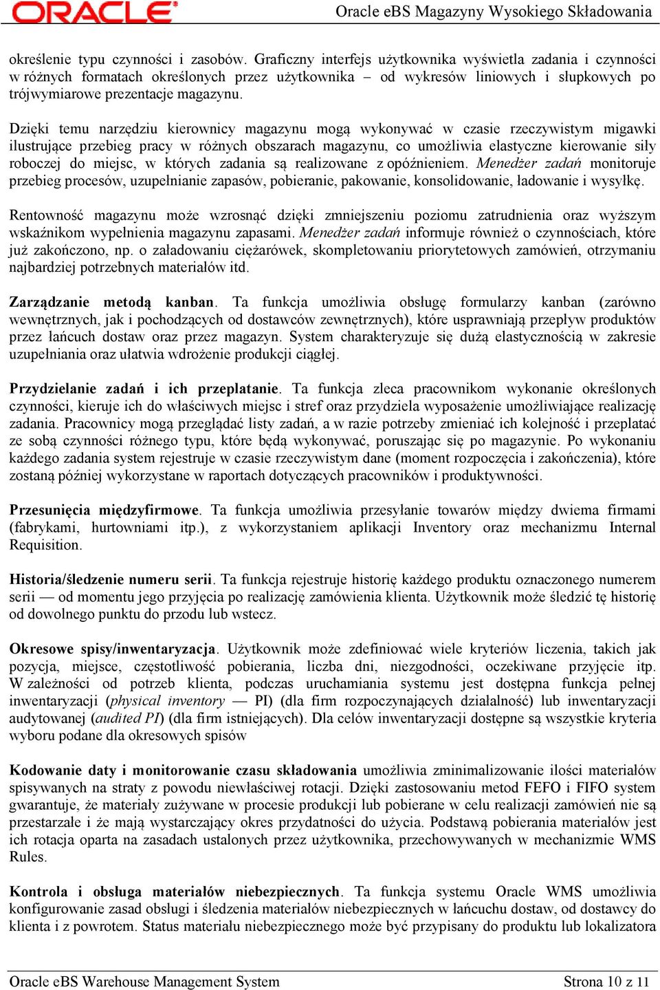 Dzięki temu narzędziu kierownicy magazynu mogą wykonywać w czasie rzeczywistym migawki ilustrujące przebieg pracy w różnych obszarach magazynu, co umożliwia elastyczne kierowanie siły roboczej do